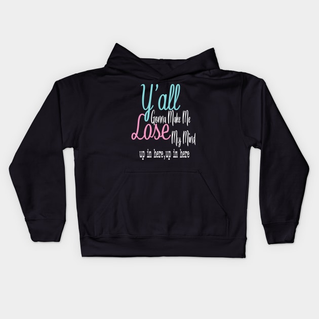 Ya'll Gonna Make Me Lose My Mind Up In Here Up In Here || Adulting Shirt || Funny Shirts || Lose My Mind Shirt Kids Hoodie by cuffiz